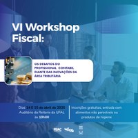 VI WORKSHOP FISCAL: Os Desafios do Profissional Contábil diante das inovações da Área Tributária
