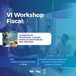 VI WORKSHOP FISCAL: Os Desafios do Profissional Contábil diante das inovações da Área Tributária