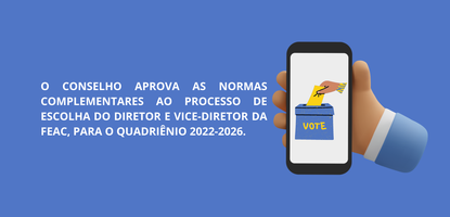 CONSELHO APROVA AS NORMAS COMPLEMENTARES AO PROCESSO DE ESCOLHA DO DIRETOR E VICE-DIRETOR DA FEAC.