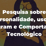 Pesquisa sobre comportamento tecnológico envolvendo personalidade e uso do Instagram.